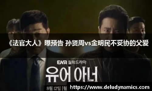 壹号国际《法官大人》曝预告 孙贤周vs金明民不妥协的父爱